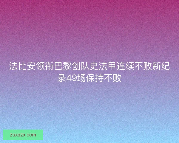 法比安领衔巴黎创队史法甲连续不败新纪录49场保持不败